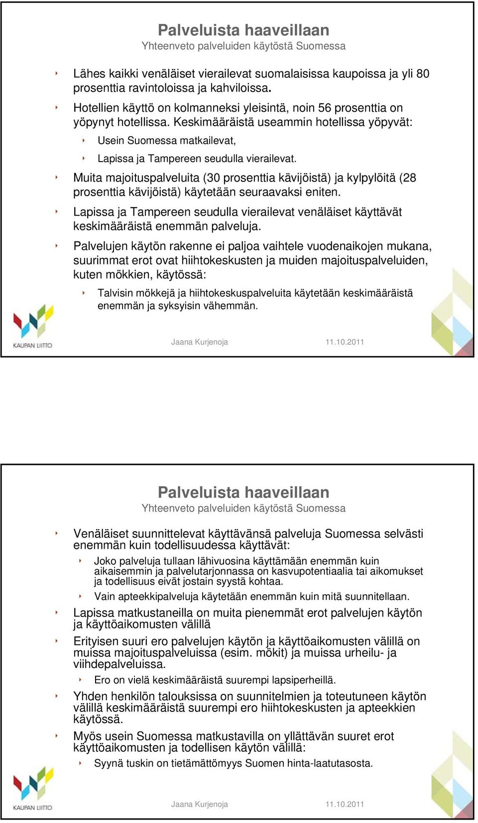 Muita majoituspalveluita (30 prosenttia kävijöistä) ja kylpylöitä (28 prosenttia kävijöistä) käytetään seuraavaksi eniten.