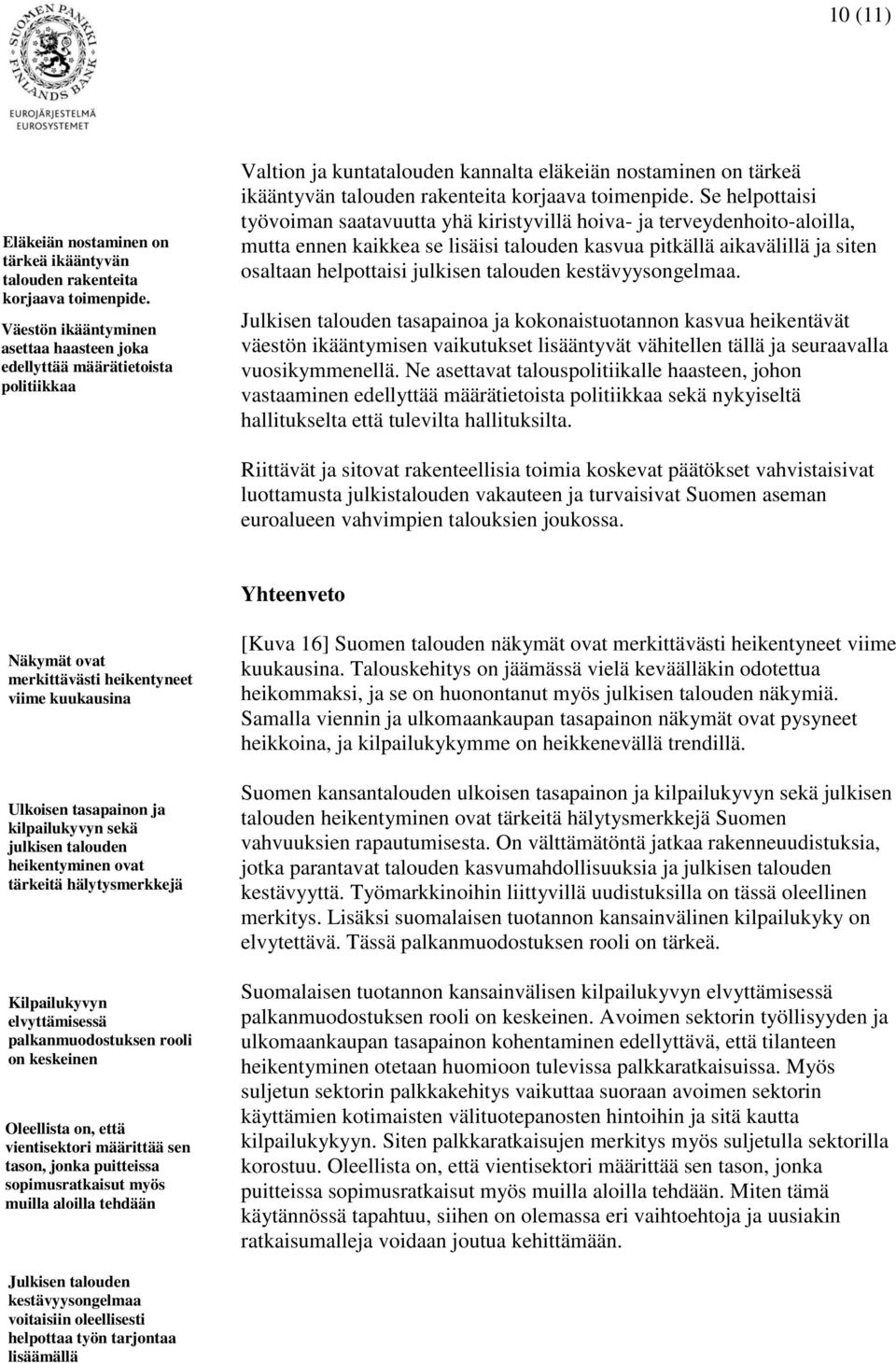 Se helpottaisi työvoiman saatavuutta yhä kiristyvillä hoiva- ja terveydenhoito-aloilla, mutta ennen kaikkea se lisäisi talouden kasvua pitkällä aikavälillä ja siten osaltaan helpottaisi julkisen