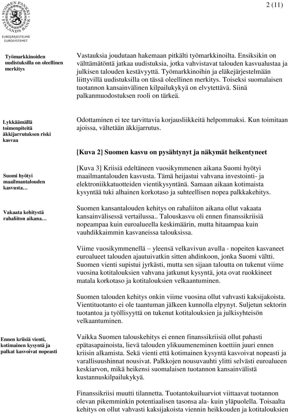 Työmarkkinoihin ja eläkejärjestelmään liittyvillä uudistuksilla on tässä oleellinen merkitys. Toiseksi suomalaisen tuotannon kansainvälinen kilpailukykyä on elvytettävä.