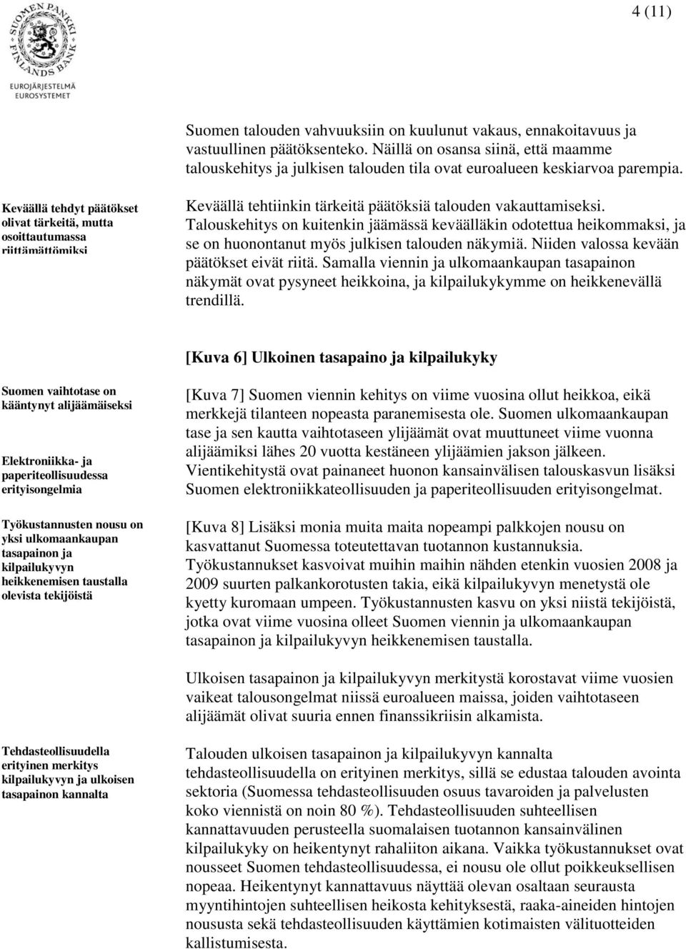 Keväällä tehdyt päätökset olivat tärkeitä, mutta osoittautumassa riittämättömiksi Keväällä tehtiinkin tärkeitä päätöksiä talouden vakauttamiseksi.