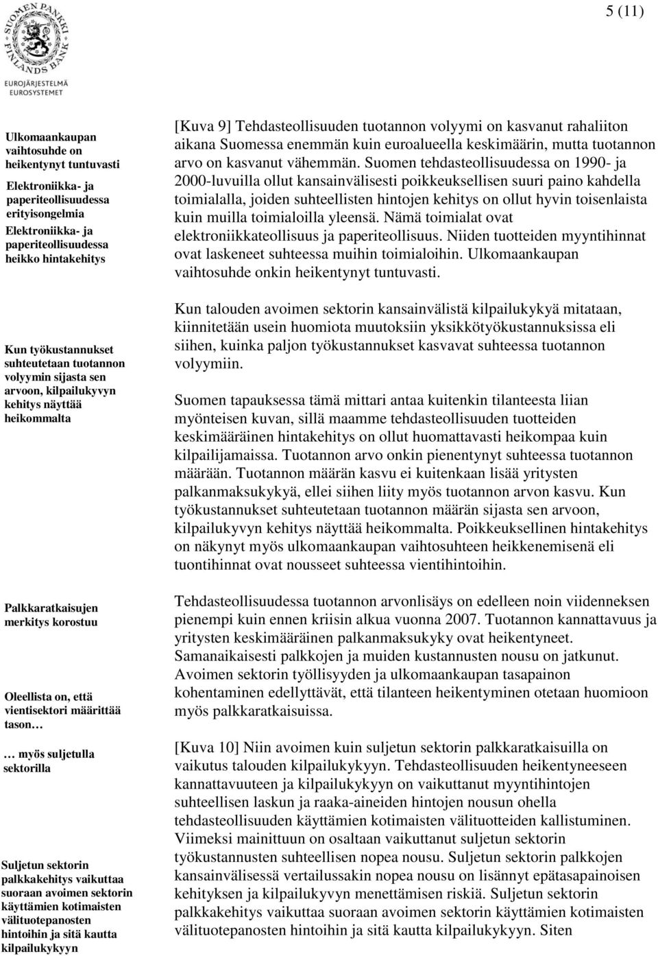 sektorilla Suljetun sektorin palkkakehitys vaikuttaa suoraan avoimen sektorin käyttämien kotimaisten välituotepanosten hintoihin ja sitä kautta kilpailukykyyn [Kuva 9] Tehdasteollisuuden tuotannon