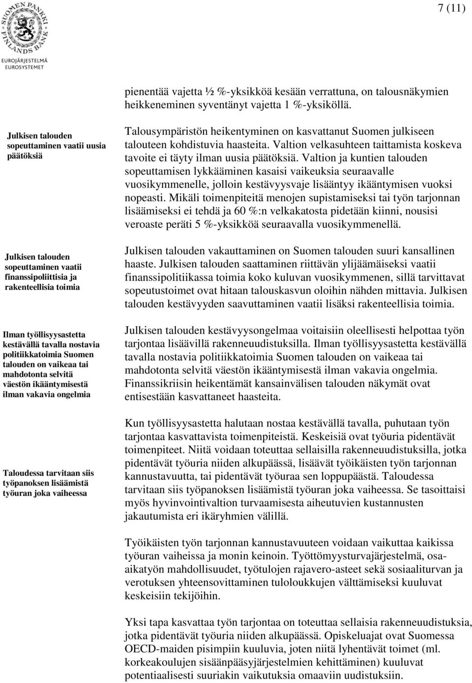 politiikkatoimia Suomen talouden on vaikeaa tai mahdotonta selvitä väestön ikääntymisestä ilman vakavia ongelmia Taloudessa tarvitaan siis työpanoksen lisäämistä työuran joka vaiheessa