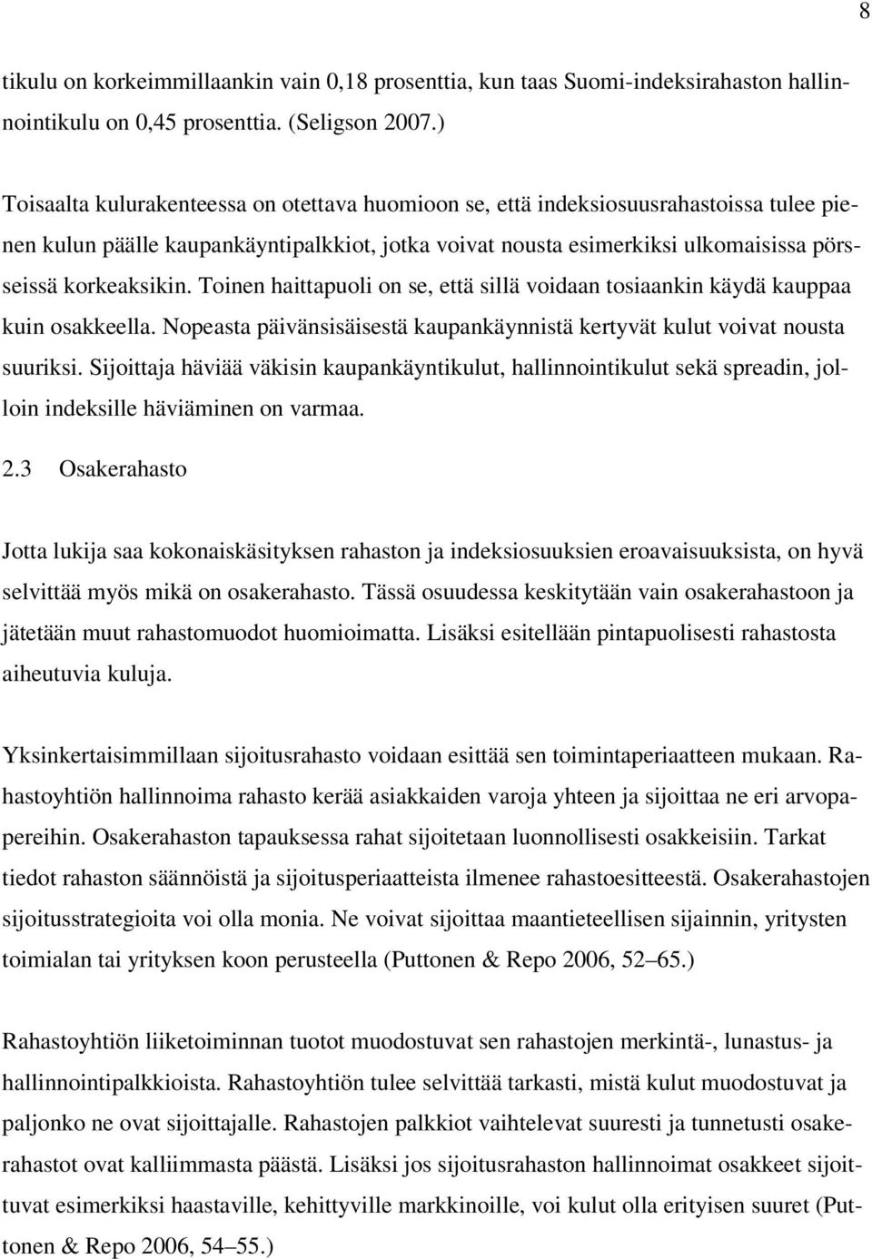 Toinen haittapuoli on se, että sillä voidaan tosiaankin käydä kauppaa kuin osakkeella. Nopeasta päivänsisäisestä kaupankäynnistä kertyvät kulut voivat nousta suuriksi.