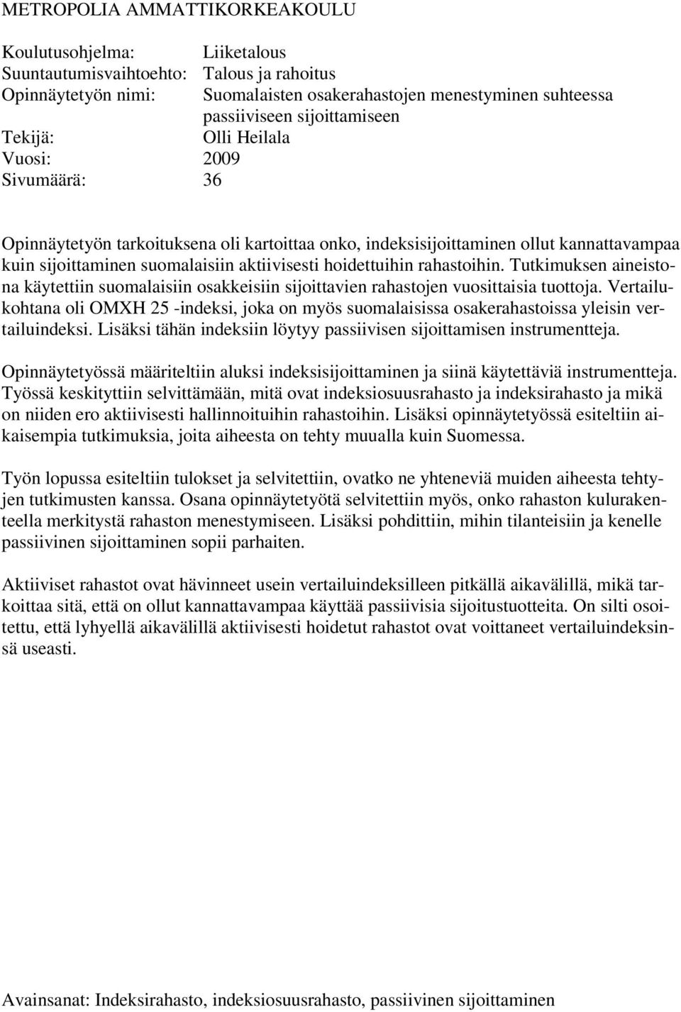 hoidettuihin rahastoihin. Tutkimuksen aineistona käytettiin suomalaisiin osakkeisiin sijoittavien rahastojen vuosittaisia tuottoja.