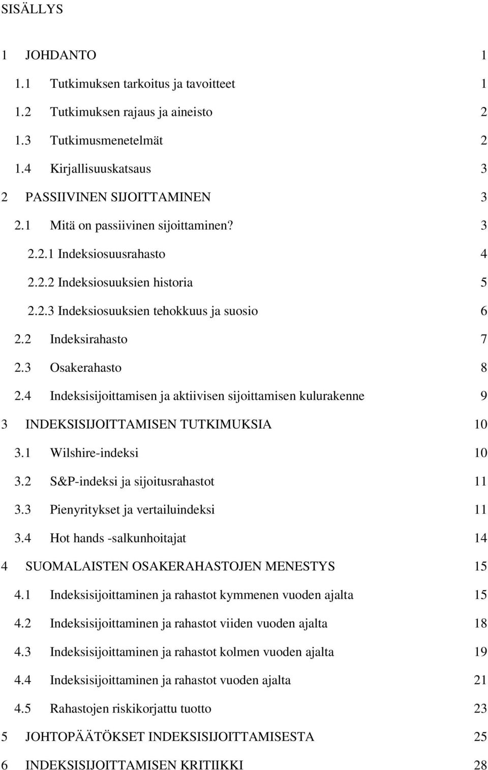 4 Indeksisijoittamisen ja aktiivisen sijoittamisen kulurakenne 9 3 INDEKSISIJOITTAMISEN TUTKIMUKSIA 10 3.1 Wilshire-indeksi 10 3.2 S&P-indeksi ja sijoitusrahastot 11 3.