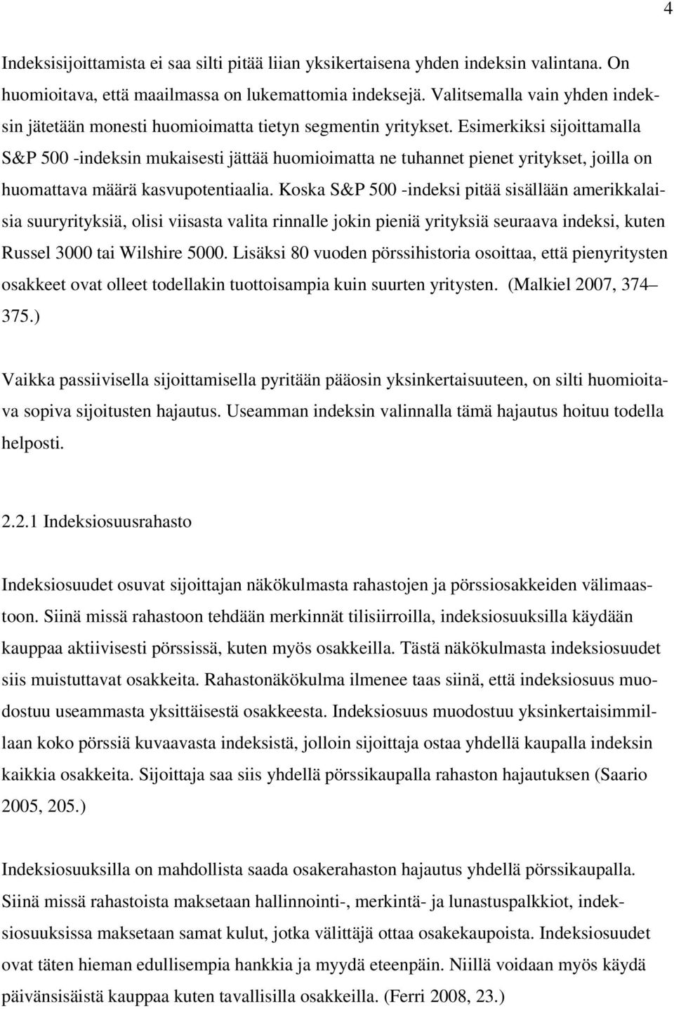 Esimerkiksi sijoittamalla S&P 500 -indeksin mukaisesti jättää huomioimatta ne tuhannet pienet yritykset, joilla on huomattava määrä kasvupotentiaalia.