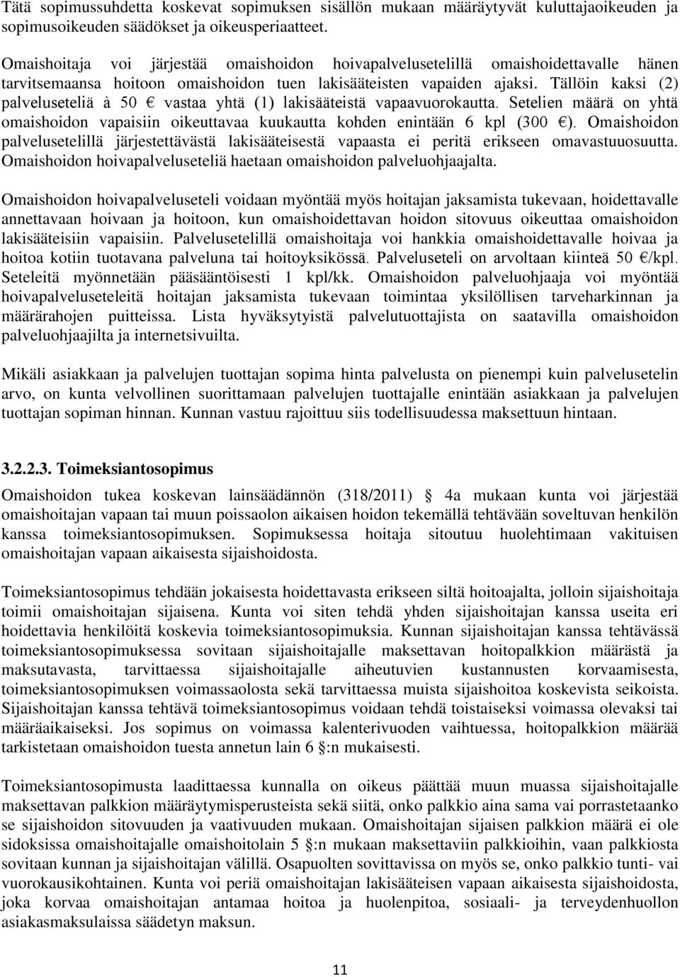 Tällöin kaksi (2) palveluseteliä à 50 vastaa yhtä (1) lakisääteistä vapaavuorokautta. Setelien määrä on yhtä omaishoidon vapaisiin oikeuttavaa kuukautta kohden enintään 6 kpl (300 ).