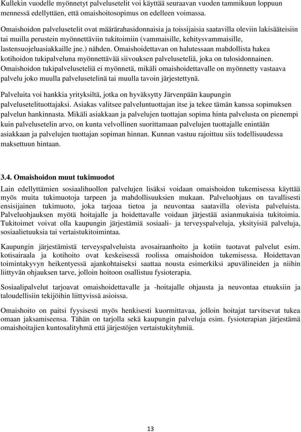 lastensuojeluasiakkaille jne.) nähden. Omaishoidettavan on halutessaan mahdollista hakea kotihoidon tukipalveluna myönnettävää siivouksen palveluseteliä, joka on tulosidonnainen.