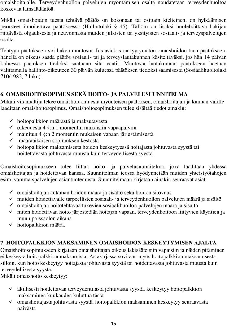 Tällöin on lisäksi huolehdittava hakijan riittävästä ohjauksesta ja neuvonnasta muiden julkisten tai yksityisten sosiaali- ja terveyspalvelujen osalta. Tehtyyn päätökseen voi hakea muutosta.