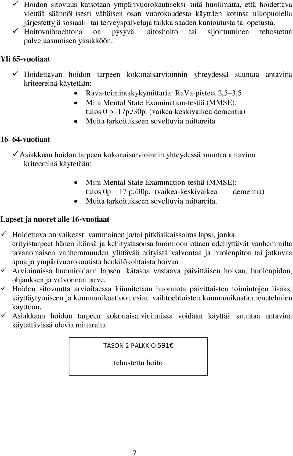 Yli 65-vuotiaat Hoidettavan hoidon tarpeen kokonaisarvioinnin yhteydessä suuntaa antavina Rava-toimintakykymittaria: RaVa-pisteet 2,5 3,5 Mini Mental State Examination-testiä (MMSE): tulos 0 p.-17p.