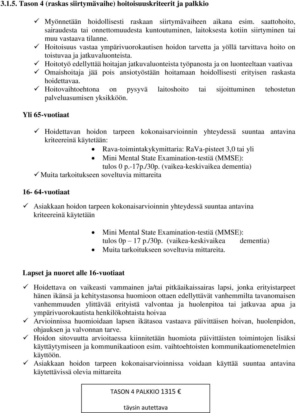 Hoitoisuus vastaa ympärivuorokautisen hoidon tarvetta ja yöllä tarvittava hoito on toistuvaa ja jatkuvaluonteista.