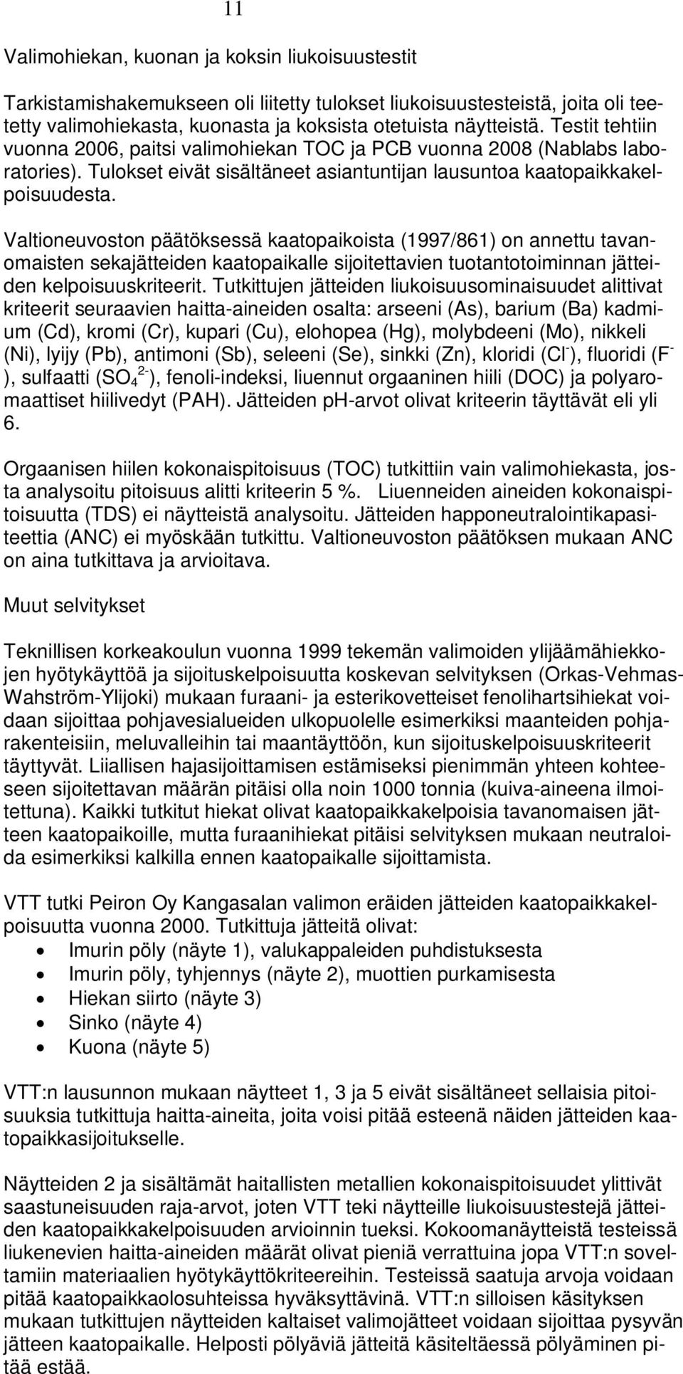 Valtioneuvoston päätöksessä kaatopaikoista (1997/861) on annettu tavanomaisten sekajätteiden kaatopaikalle sijoitettavien tuotantotoiminnan jätteiden kelpoisuuskriteerit.