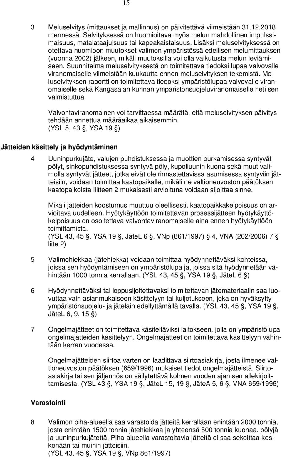 Suunnitelma meluselvityksestä on toimitettava tiedoksi lupaa valvovalle viranomaiselle viimeistään kuukautta ennen meluselvityksen tekemistä.