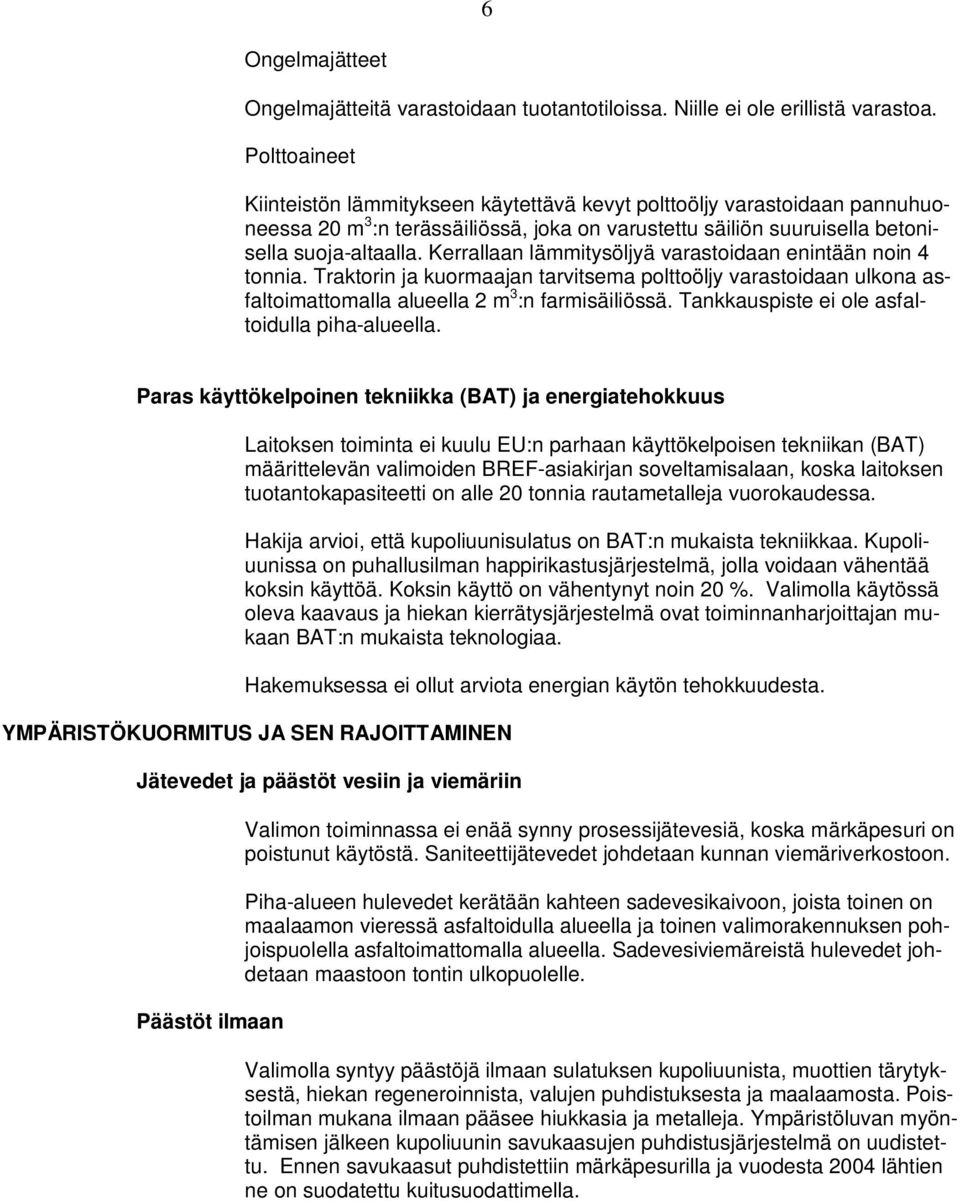 Kerrallaan lämmitysöljyä varastoidaan enintään noin 4 tonnia. Traktorin ja kuormaajan tarvitsema polttoöljy varastoidaan ulkona asfaltoimattomalla alueella 2 m 3 :n farmisäiliössä.