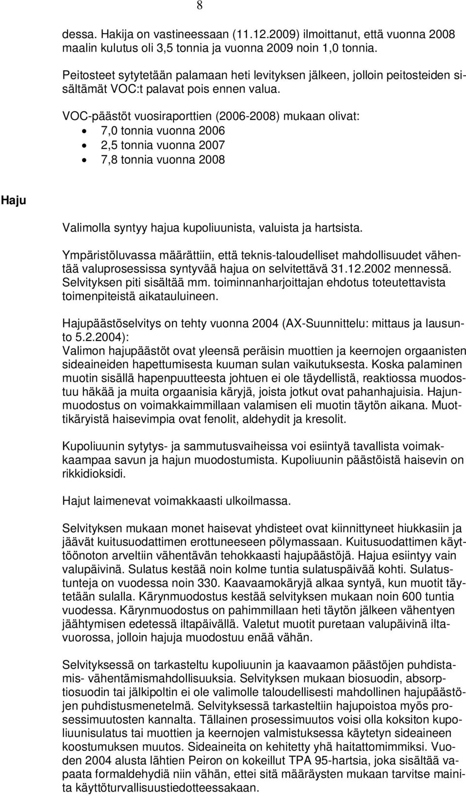 VOC-päästöt vuosiraporttien (2006-2008) mukaan olivat: 7,0 tonnia vuonna 2006 2,5 tonnia vuonna 2007 7,8 tonnia vuonna 2008 Haju Valimolla syntyy hajua kupoliuunista, valuista ja hartsista.