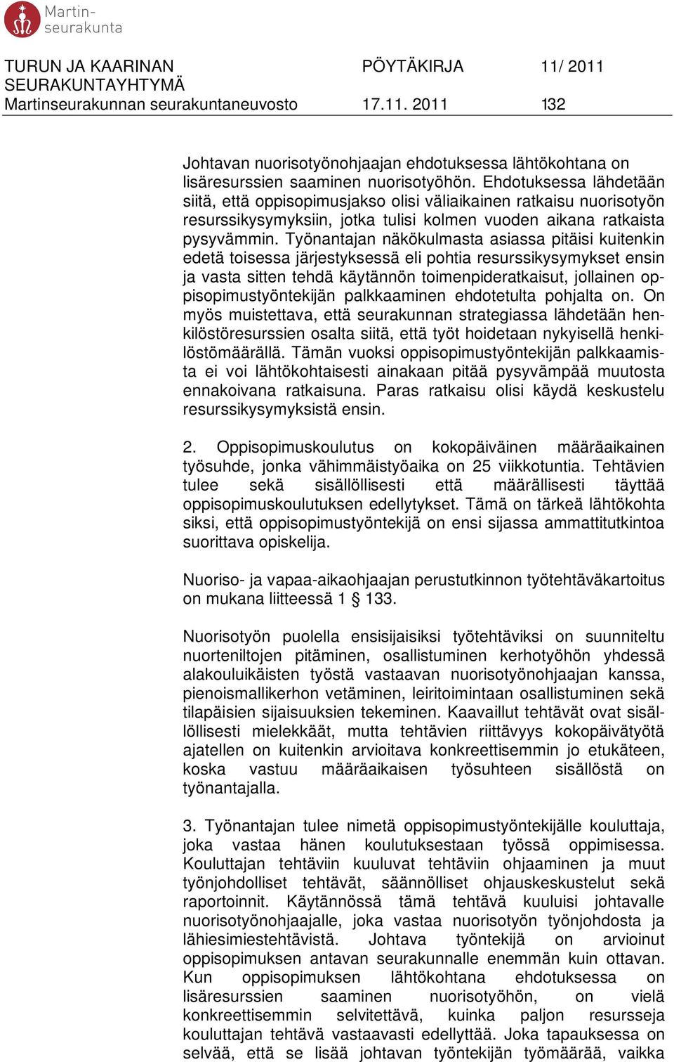 Työnantajan näkökulmasta asiassa pitäisi kuitenkin edetä toisessa järjestyksessä eli pohtia resurssikysymykset ensin ja vasta sitten tehdä käytännön toimenpideratkaisut, jollainen