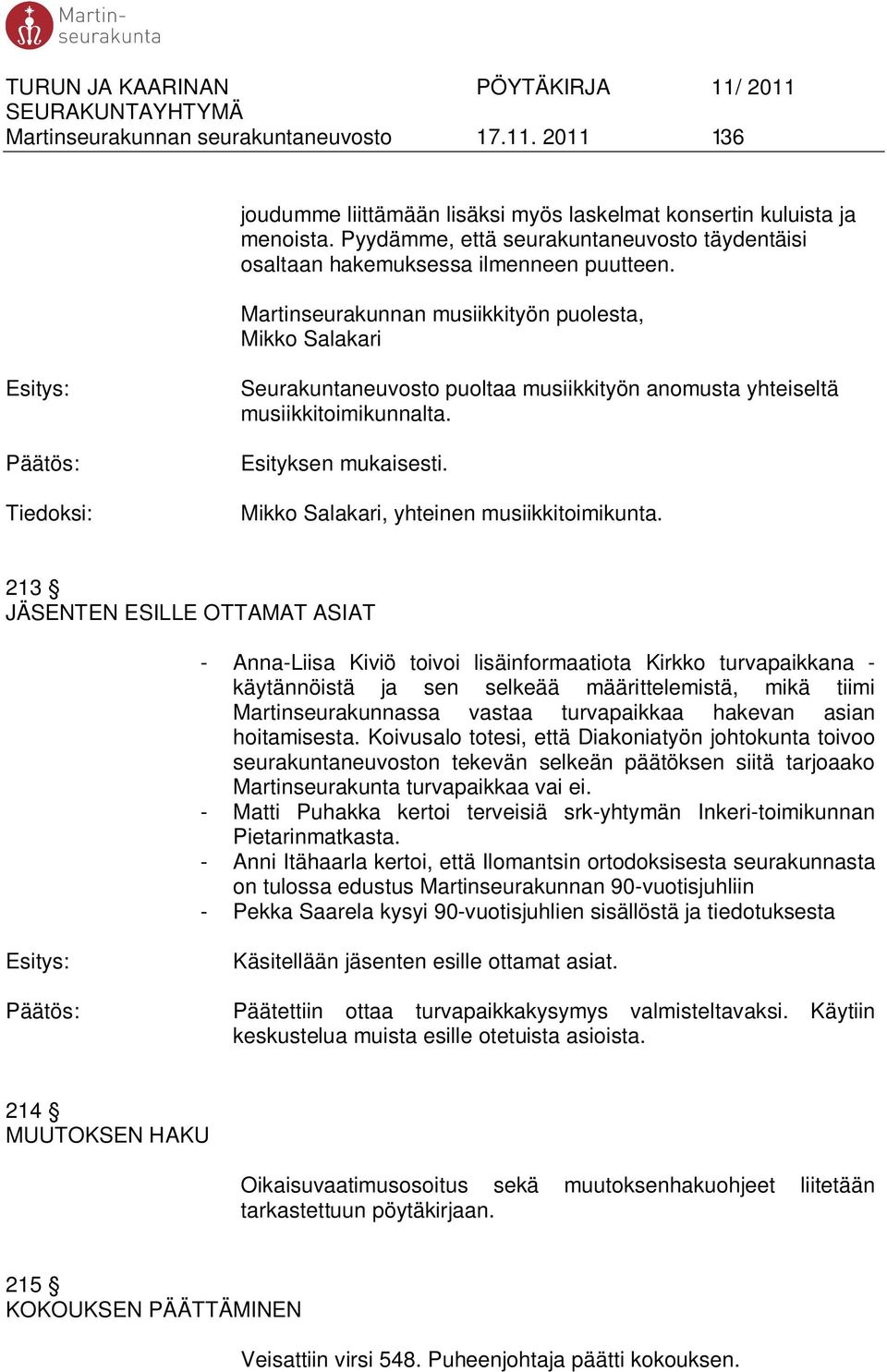 Martinseurakunnan musiikkityön puolesta, Mikko Salakari Esitys: Päätös: Tiedoksi: Seurakuntaneuvosto puoltaa musiikkityön anomusta yhteiseltä musiikkitoimikunnalta. Esityksen mukaisesti.