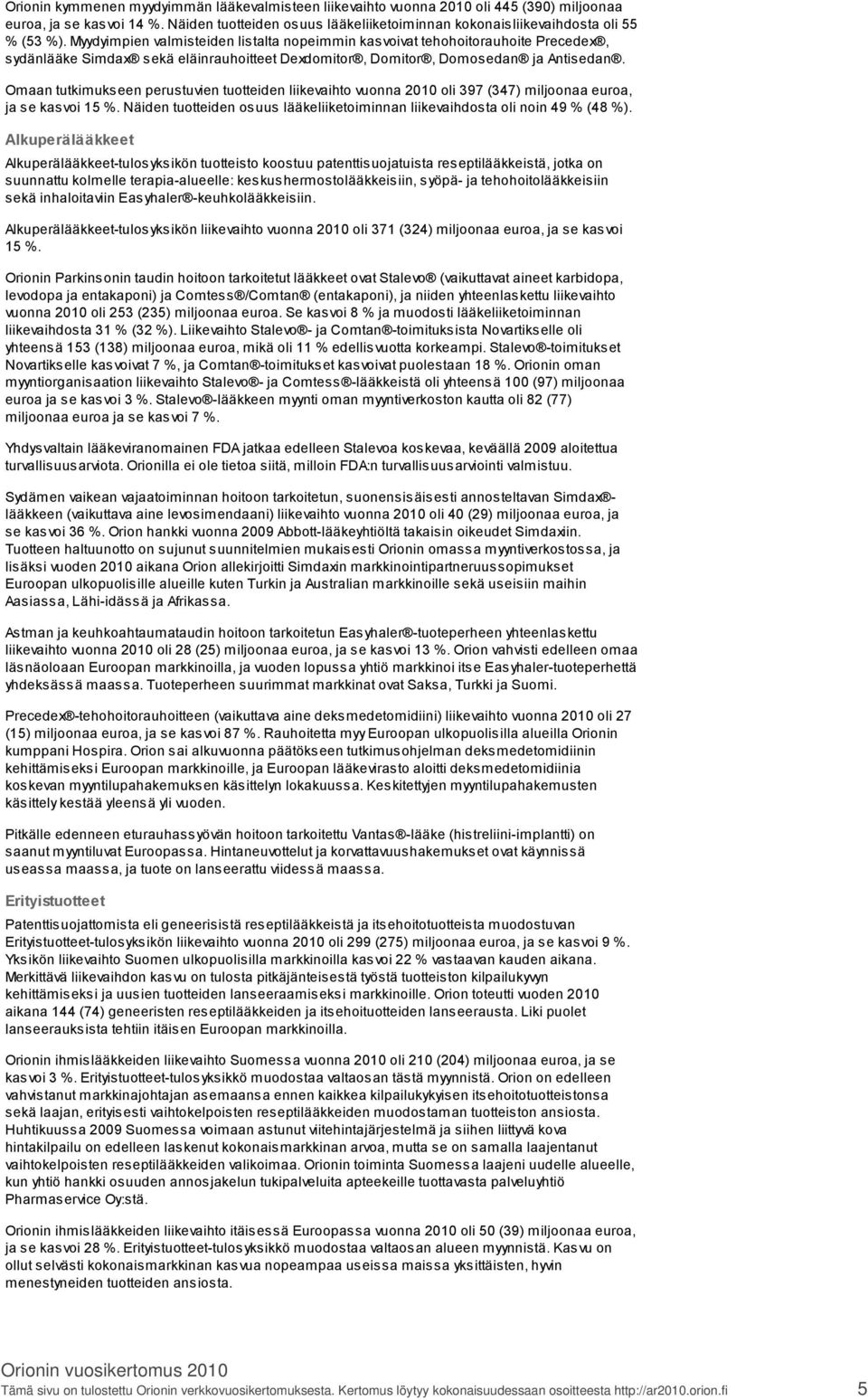 Myydyimpien valmisteiden listalta nopeimmin kasvoivat tehohoitorauhoite Precedex, sydänlääke Simdax sekä eläinrauhoitteet Dexdomitor, Domitor, Domosedan ja Antisedan.