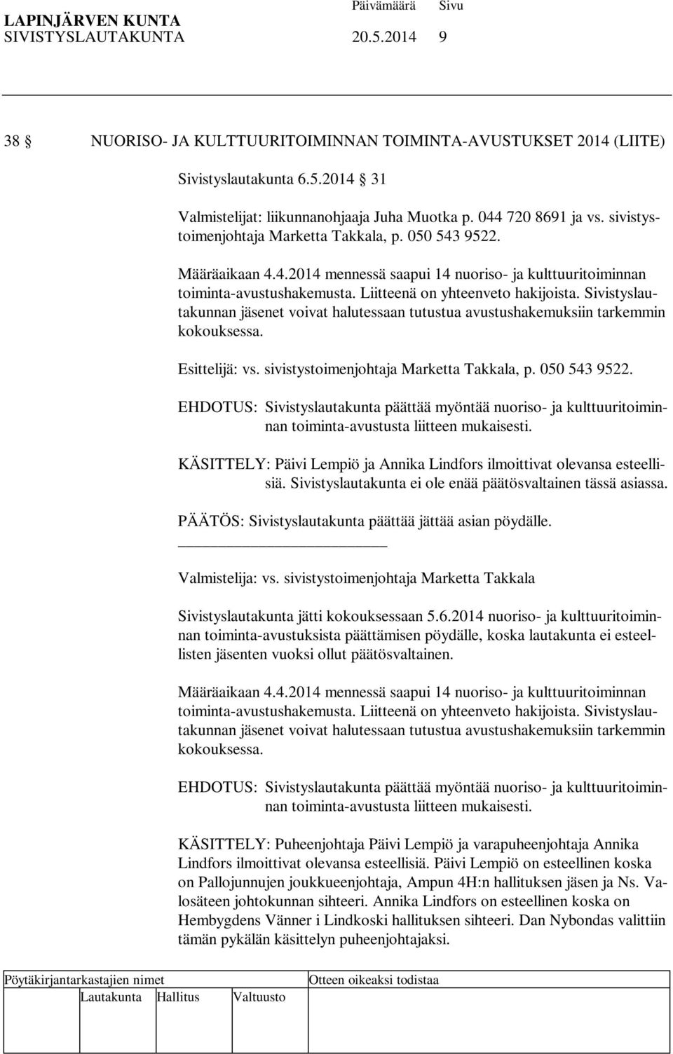 Sivistyslautakunnan jäsenet voivat halutessaan tutustua avustushakemuksiin tarkemmin kokouksessa. Esittelijä: vs. sivistystoimenjohtaja Marketta Takkala, p. 050 543 9522.