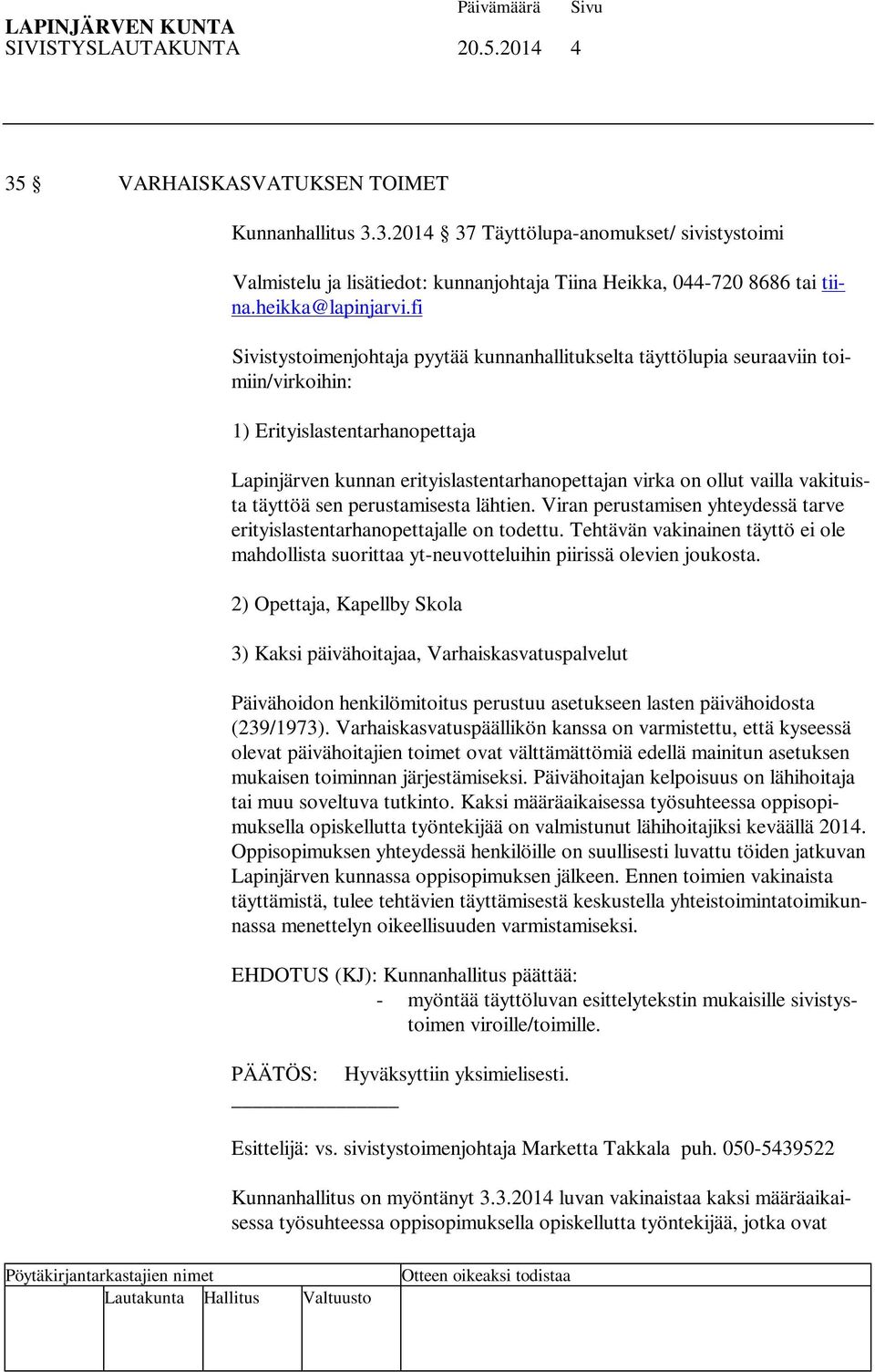 fi Sivistystoimenjohtaja pyytää kunnanhallitukselta täyttölupia seuraaviin toimiin/virkoihin: 1) Erityislastentarhanopettaja Lapinjärven kunnan erityislastentarhanopettajan virka on ollut vailla