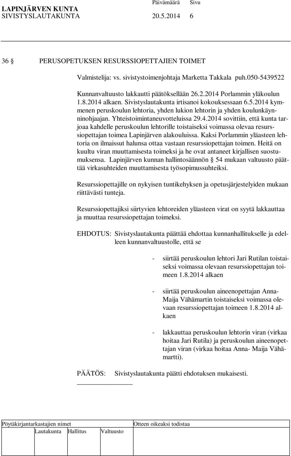 Kaksi Porlammin yläasteen lehtoria on ilmaissut halunsa ottaa vastaan resurssiopettajan toimen. Heitä on kuultu viran muuttamisesta toimeksi ja he ovat antaneet kirjallisen suostumuksensa.