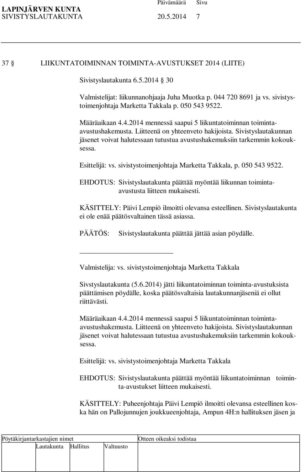 Sivistyslautakunnan jäsenet voivat halutessaan tutustua avustushakemuksiin tarkemmin kokouksessa. Esittelijä: vs. sivistystoimenjohtaja Marketta Takkala, p. 050 543 9522.