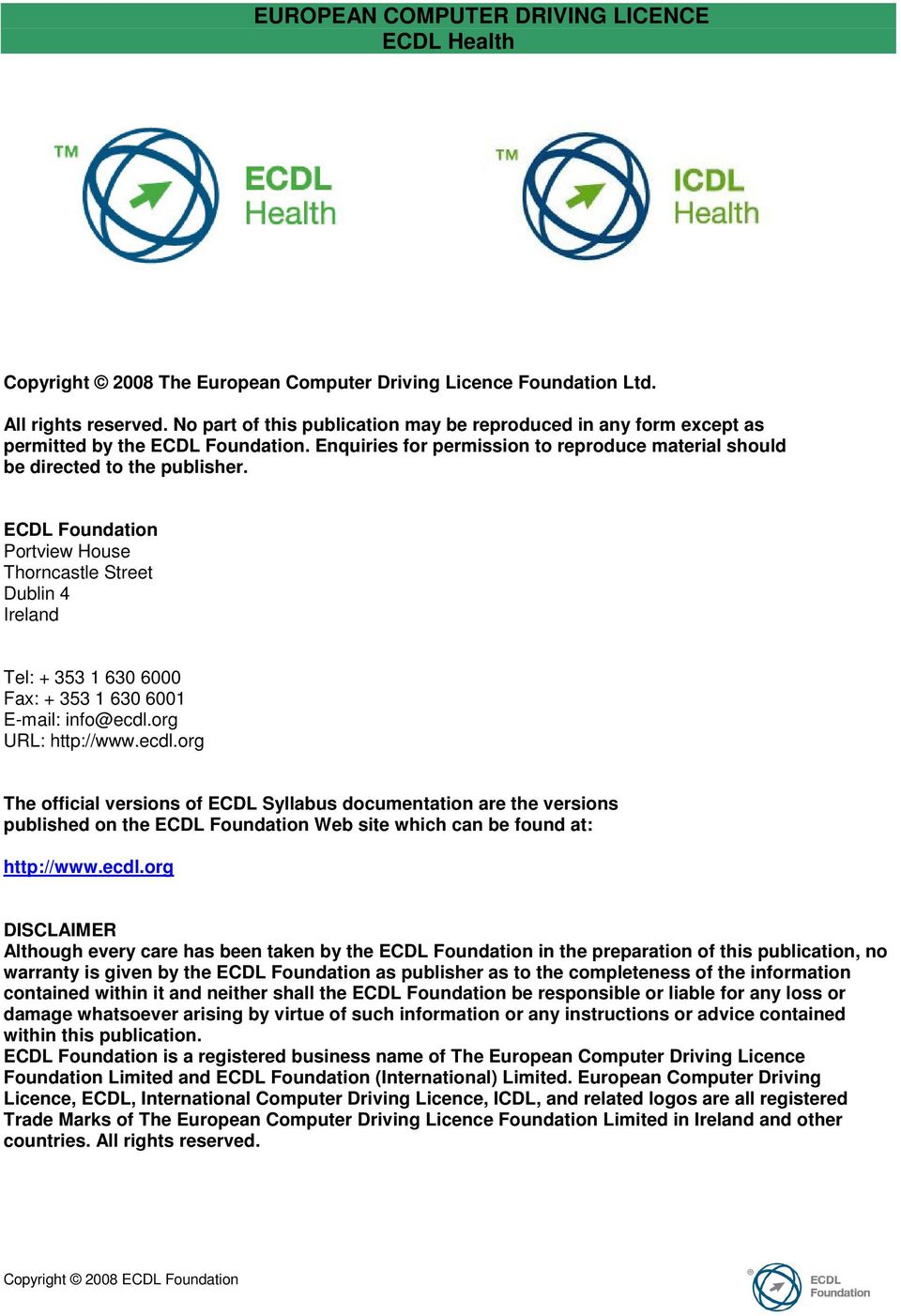 ECDL Foundation Portview House Thorncastle Street Dublin 4 Ireland Tel: + 353 1 630 6000 Fax: + 353 1 630 6001 E-mail: info@ecdl.