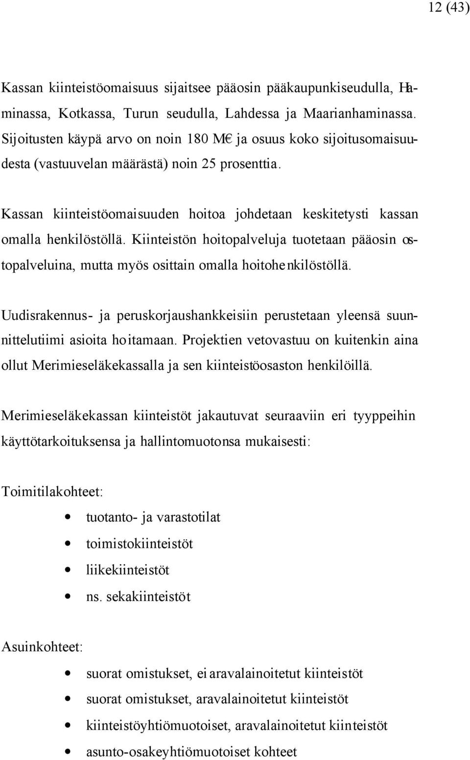 Kassan kiinteistöomaisuuden hoitoa johdetaan keskitetysti kassan omalla henkilöstöllä. Kiinteistön hoitopalveluja tuotetaan pääosin ostopalveluina, mutta myös osittain omalla hoitohenkilöstöllä.