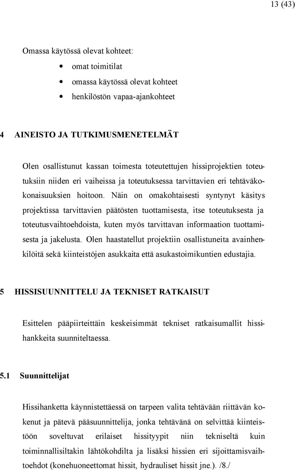 Näin on omakohtaisesti syntynyt käsitys projektissa tarvittavien päätösten tuottamisesta, itse toteutuksesta ja toteutusvaihtoehdoista, kuten myös tarvittavan informaation tuottamisesta ja jakelusta.