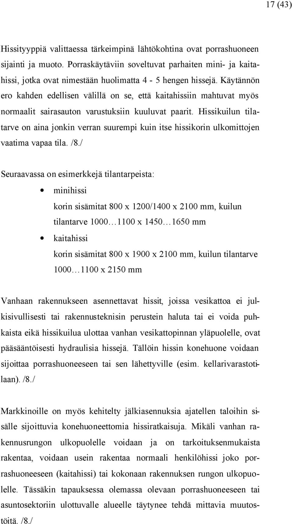 Käytännön ero kahden edellisen välillä on se, että kaitahissiin mahtuvat myös normaalit sairasauton varustuksiin kuuluvat paarit.