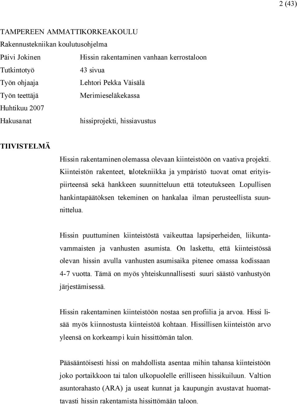 Kiinteistön rakenteet, talotekniikka ja ympäristö tuovat omat erityispiirteensä sekä hankkeen suunnitteluun että toteutukseen.