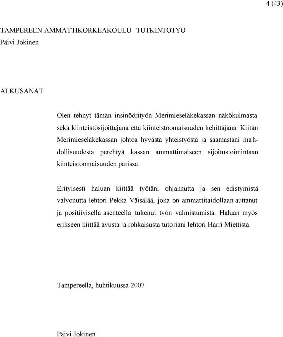 Kiitän Merimieseläkekassan johtoa hyvästä yhteistyöstä ja saamastani ma h- dollisuudesta perehtyä kassan ammattimaiseen sijoitustoimintaan kiinteistöomaisuuden parissa.