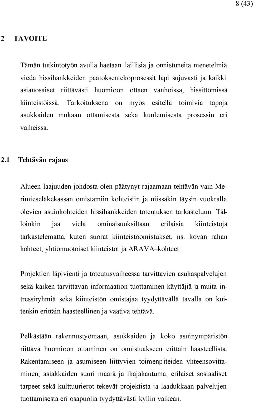 1 Tehtävän rajaus Alueen laajuuden johdosta olen päätynyt rajaamaan tehtävän vain Merimieseläkekassan omistamiin kohteisiin ja niissäkin täysin vuokralla olevien asuinkohteiden hissihankkeiden