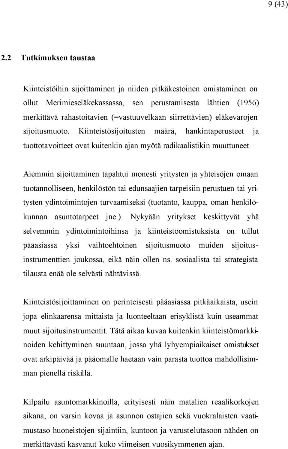 siirrettävien) eläkevarojen sijoitusmuoto. Kiinteistösijoitusten määrä, hankintaperusteet ja tuottotavoitteet ovat kuitenkin ajan myötä radikaalistikin muuttuneet.