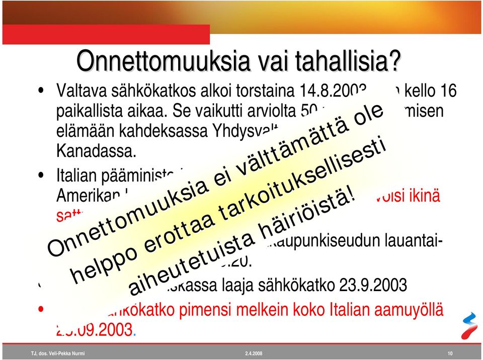 Italian pääministeri Silvio Berlusconi vakuutti Pohjois Amerikan katkoksen jälkeen, että vastaavaa ei voisi ikinä sattua Italiassa.