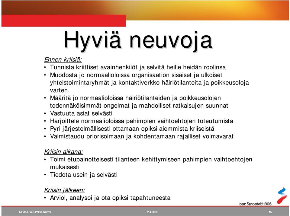 Määritä jo normaalioloissa häirih iriötilanteiden ja poikkeusolojen todennäköisimm isimmät t ongelmat ja mahdolliset ratkaisujen suunnat Vastuuta asiat selvästi sti Harjoittele normaalioloissa