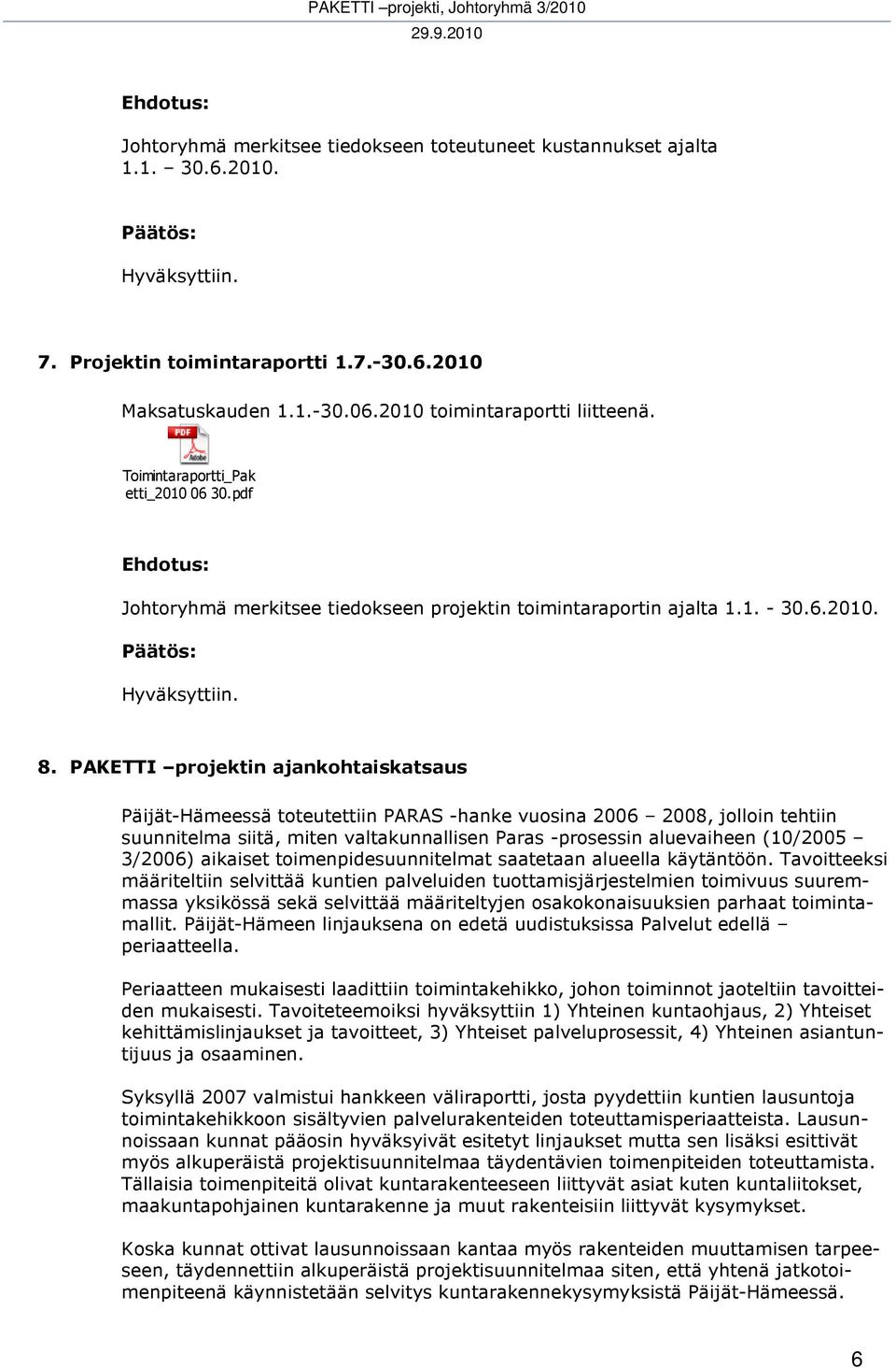 PAKETTI projektin ajankohtaiskatsaus Päijät-Hämeessä toteutettiin PARAS -hanke vuosina 2006 2008, jolloin tehtiin suunnitelma siitä, miten valtakunnallisen Paras -prosessin aluevaiheen (10/2005