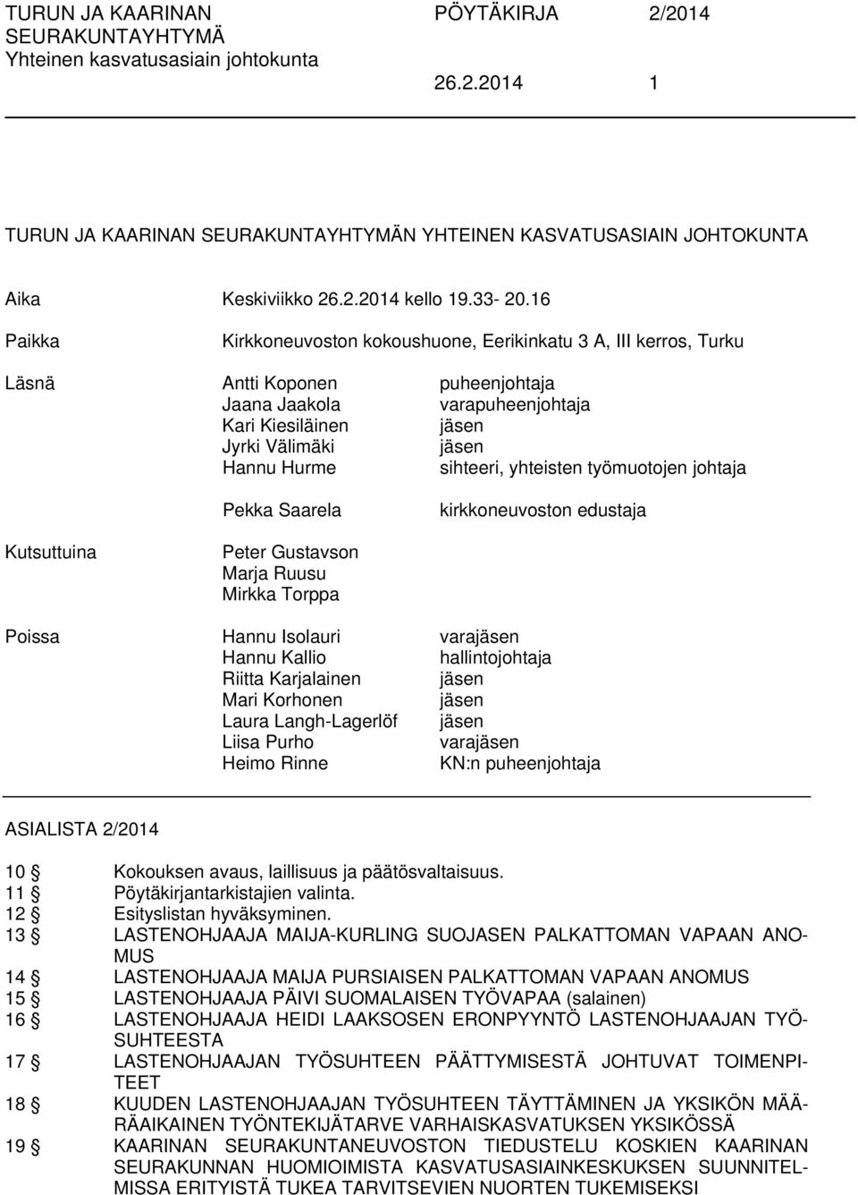 sihteeri, yhteisten työmuotojen johtaja Pekka Saarela kirkkoneuvoston edustaja Kutsuttuina Peter Gustavson Marja Ruusu Mirkka Torppa Poissa Hannu Isolauri varajäsen Hannu Kallio hallintojohtaja