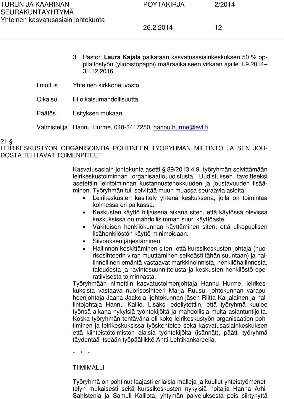 fi 21 LEIRIKESKUSTYÖN ORGANISOINTIA POHTINEEN TYÖRYHMÄN MIETINTÖ JA SEN JOH- DOSTA TEHTÄVÄT TOIMENPITEET Kasvatusasiain johtokunta asetti 89/