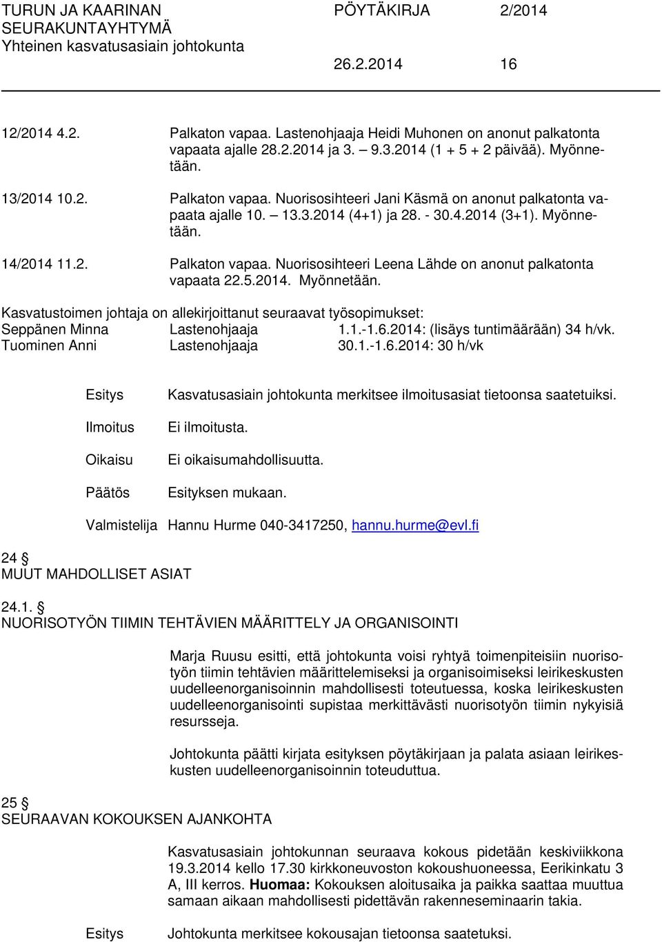 1.-1.6.2014: (lisäys tuntimäärään) 34 h/vk. Tuominen Anni Lastenohjaaja 30.1.-1.6.2014: 30 h/vk Kasvatusasiain johtokunta merkitsee ilmoitusasiat tietoonsa saatetuiksi. Ei ilmoitusta.