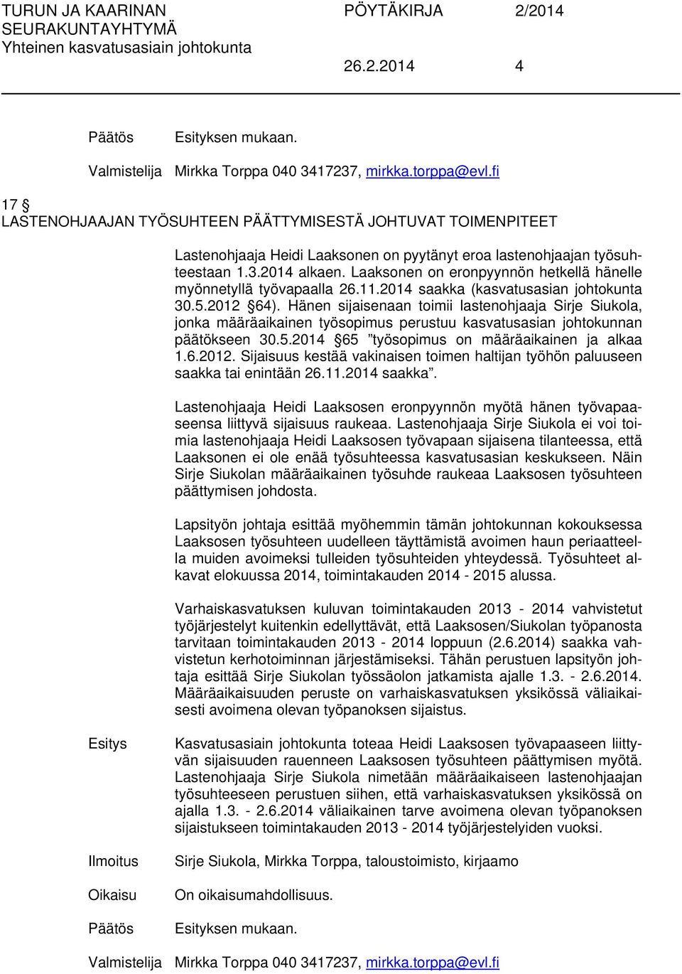 Laaksonen on eronpyynnön hetkellä hänelle myönnetyllä työvapaalla 26.11.2014 saakka (kasvatusasian johtokunta 30.5.2012 64).