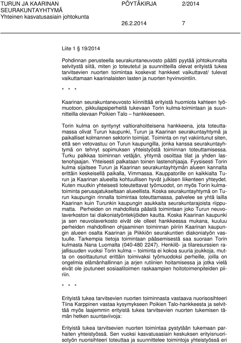 * * * Kaarinan seurakuntaneuvosto kiinnittää erityistä huomiota kahteen työmuotoon, pikkulapsiperheitä tukevaan Torin kulma-toimintaan ja suunnitteilla olevaan Poikien Talo hankkeeseen.