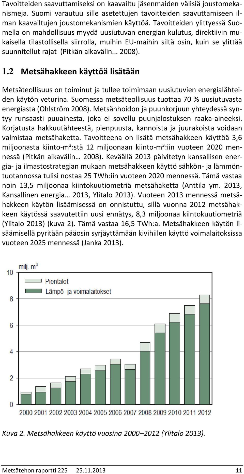 (Pitkän aikavälin... 2008). 1.2 Metsähakkeen käyttöä lisätään Metsäteollisuus on toiminut ja tullee toimimaan uusiutuvien energialähteiden käytön veturina.