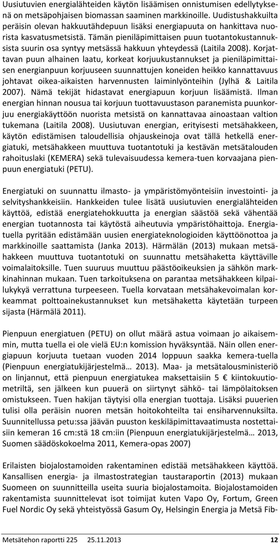 Tämän pieniläpimittaisen puun tuotantokustannuksista suurin osa syntyy metsässä hakkuun yhteydessä (Laitila 2008).