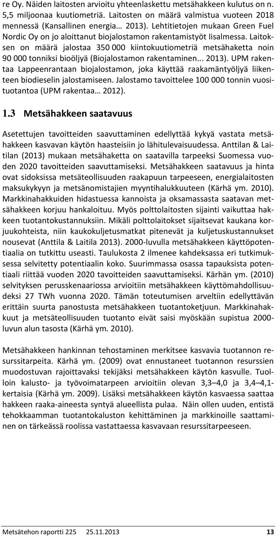 Laitoksen on määrä jalostaa 350 000 kiintokuutiometriä metsähaketta noin 90 000 tonniksi bioöljyä (Biojalostamon rakentaminen... 2013).