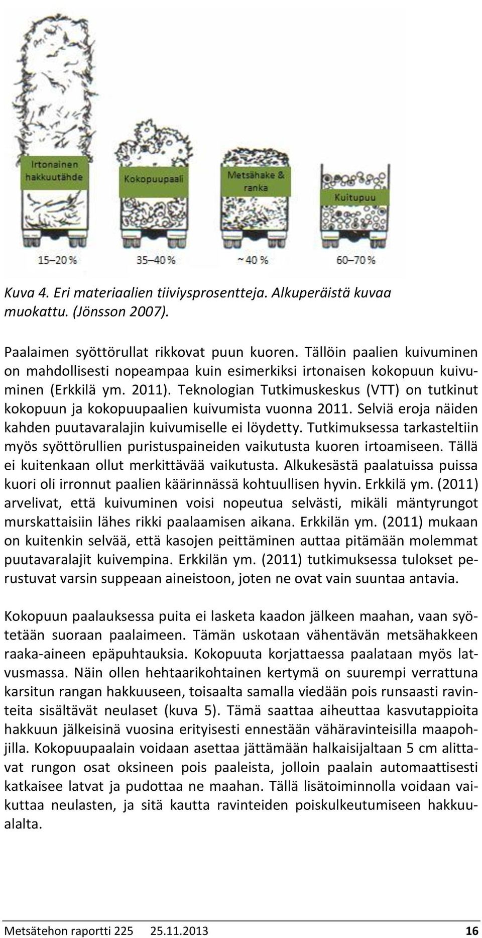 Teknologian Tutkimuskeskus (VTT) on tutkinut kokopuun ja kokopuupaalien kuivumista vuonna 2011. Selviä eroja näiden kahden puutavaralajin kuivumiselle ei löydetty.