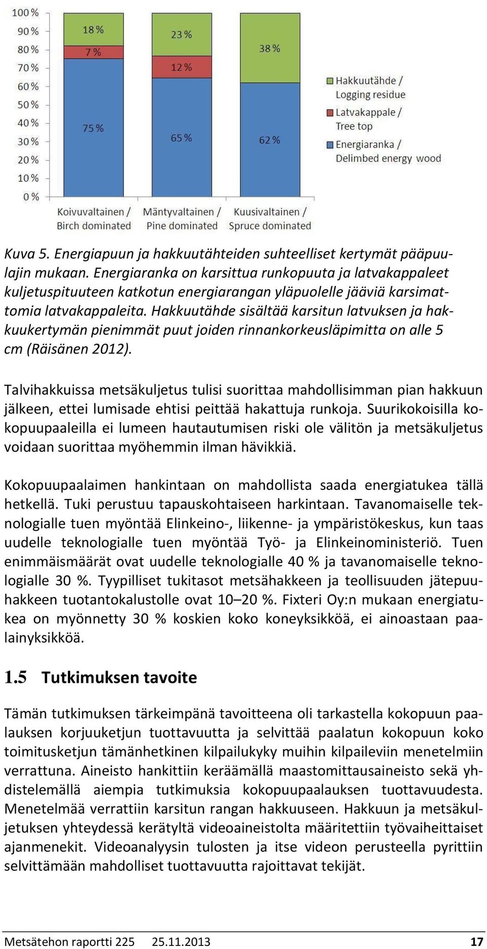 Hakkuutähde sisältää karsitun latvuksen ja hakkuukertymän pienimmät puut joiden rinnankorkeusläpimitta on alle 5 cm (Räisänen 2012).