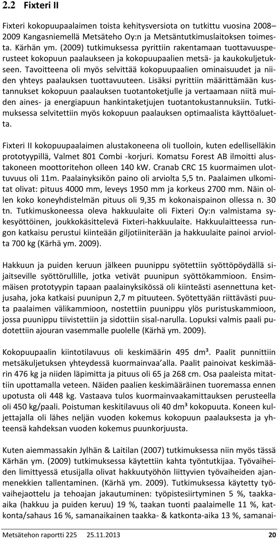 Tavoitteena oli myös selvittää kokopuupaalien ominaisuudet ja niiden yhteys paalauksen tuottavuuteen.