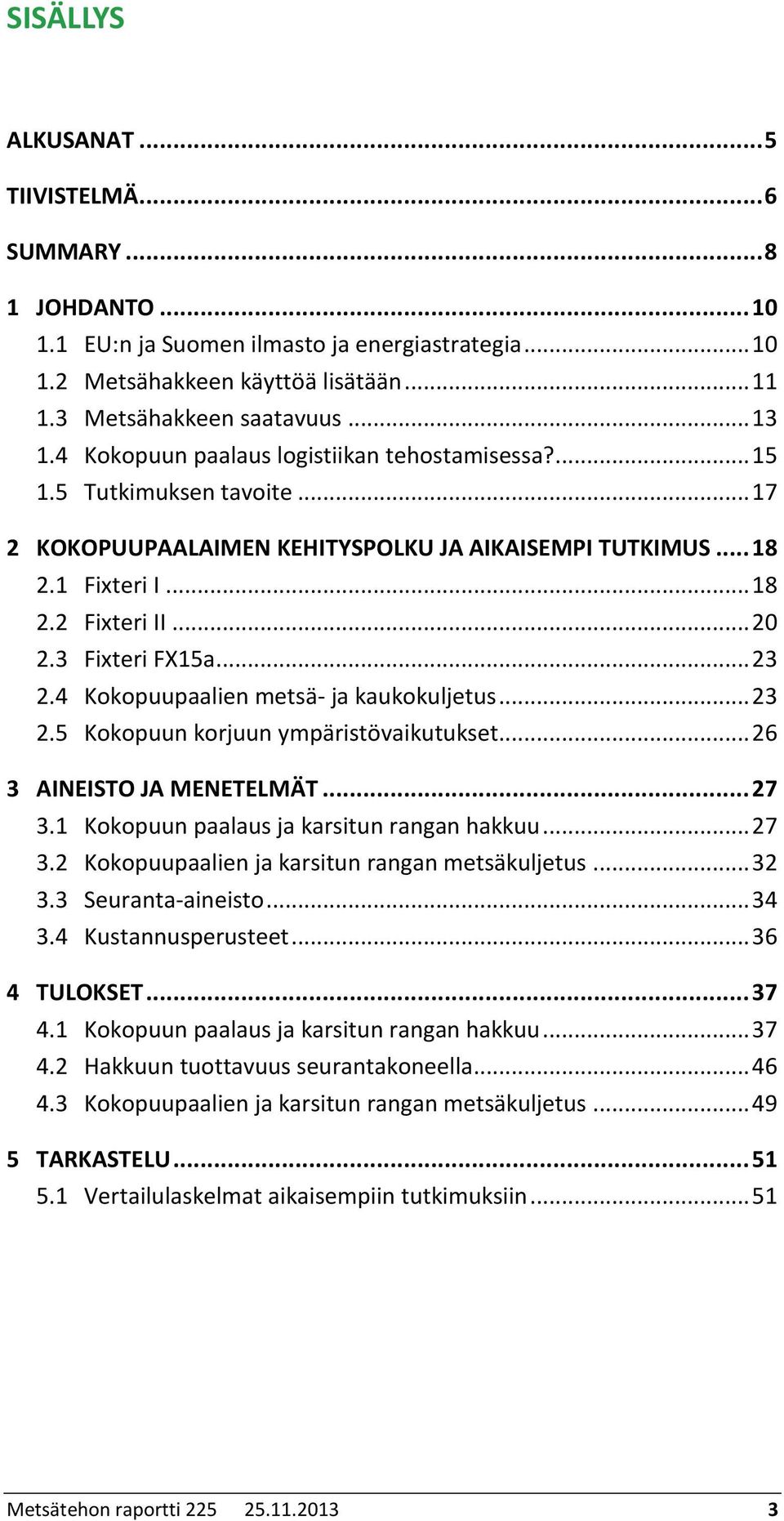 3 Fixteri FX15a... 23 2.4 Kokopuupaalien metsä- ja kaukokuljetus... 23 2.5 Kokopuun korjuun ympäristövaikutukset... 26 3 AINEISTO JA MENETELMÄT... 27 3.1 Kokopuun paalaus ja karsitun rangan hakkuu.