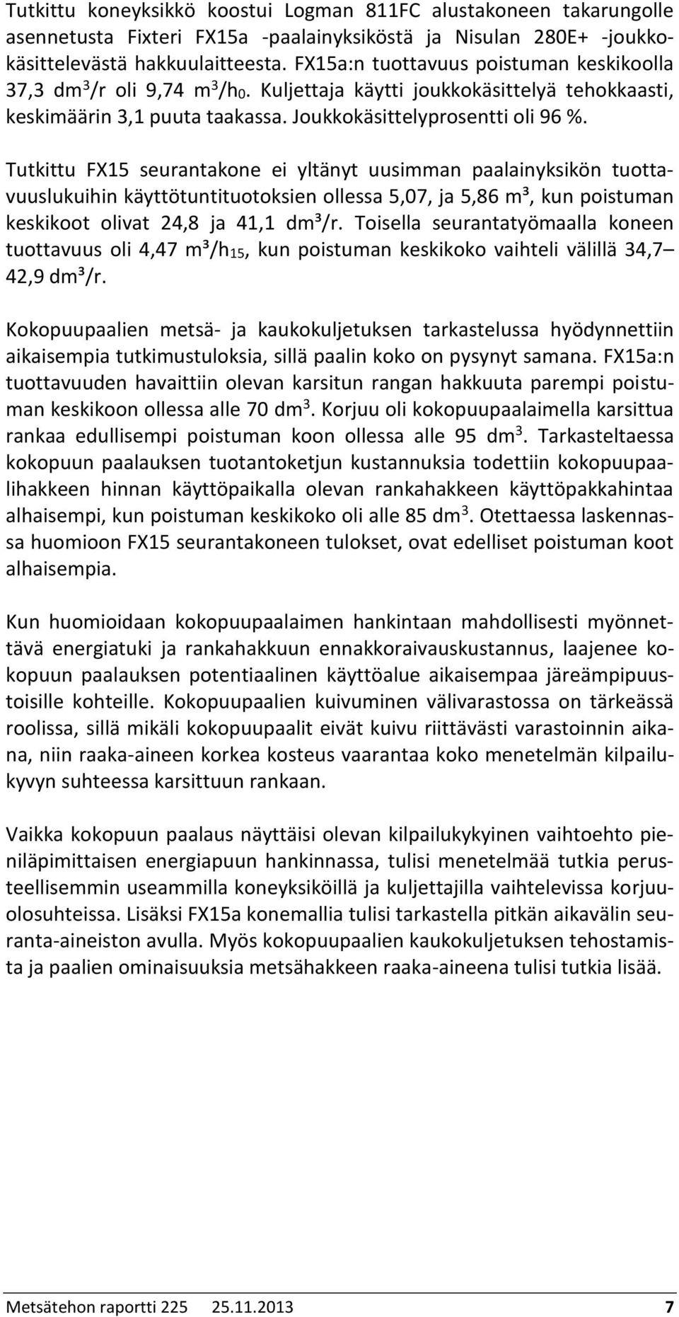 Tutkittu FX15 seurantakone ei yltänyt uusimman paalainyksikön tuottavuuslukuihin käyttötuntituotoksien ollessa 5,07, ja 5,86 m³, kun poistuman keskikoot olivat 24,8 ja 41,1 dm³/r.